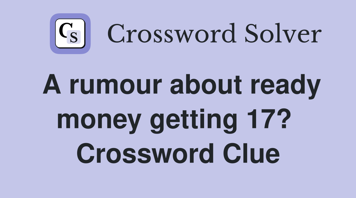 A rumour about ready money getting 17?  Crossword Clue