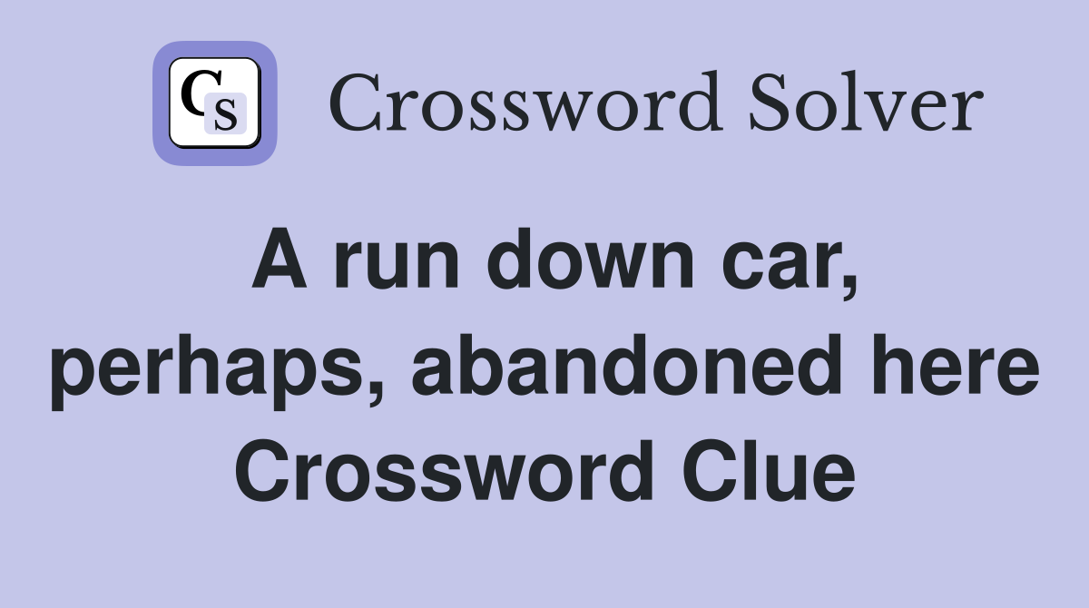A run down car, perhaps, abandoned here Crossword Clue