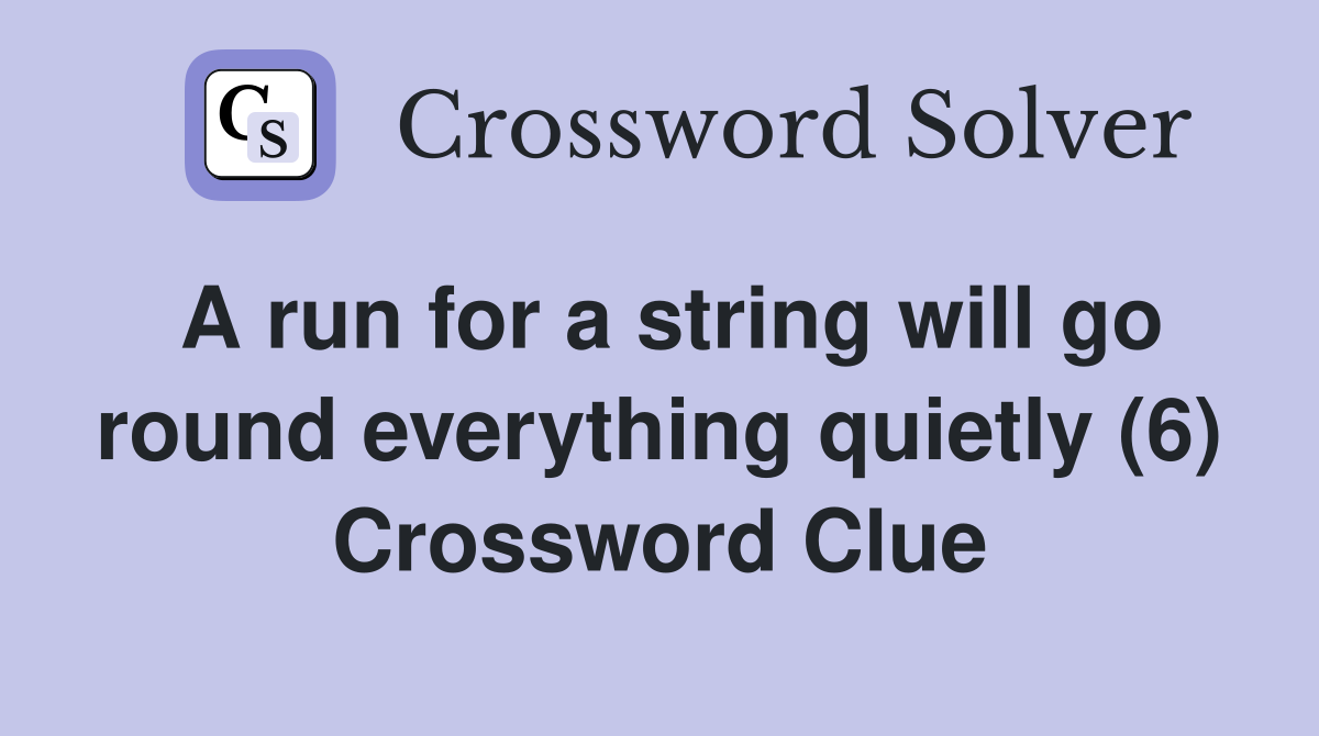 A run for a string will go round everything quietly (6) Crossword Clue