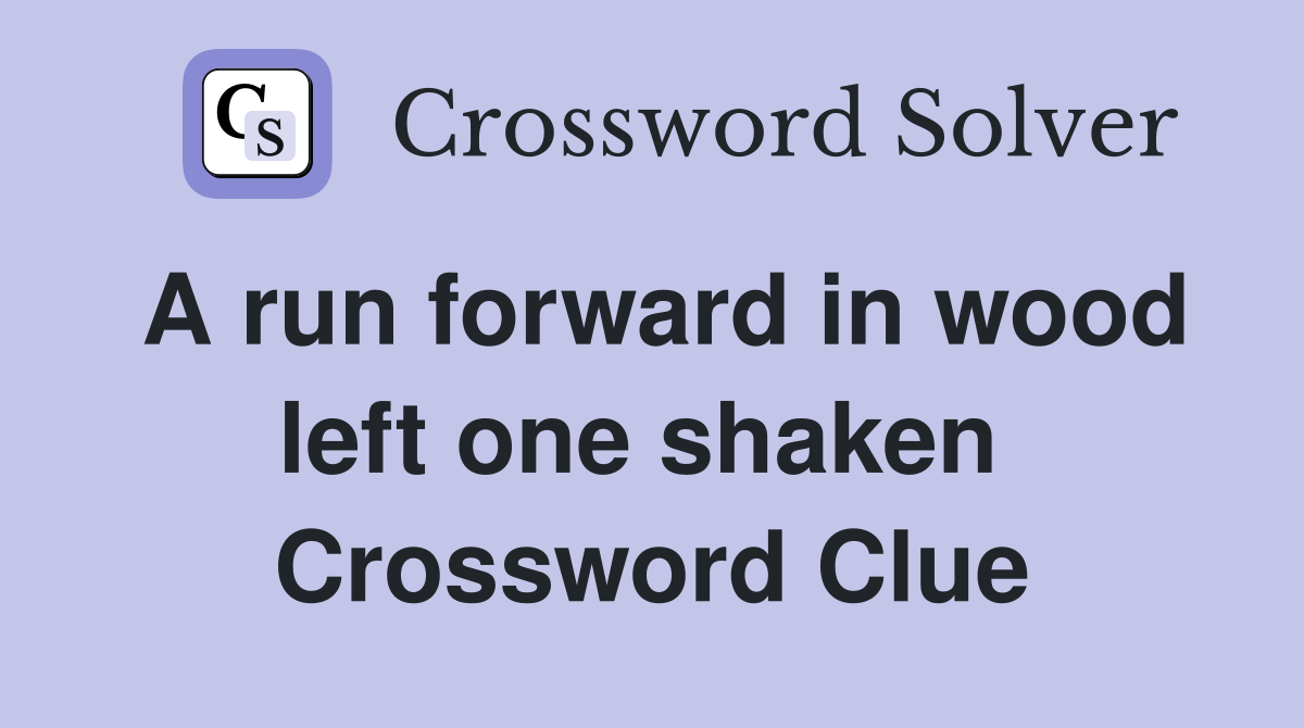 A run forward in wood left one shaken  Crossword Clue