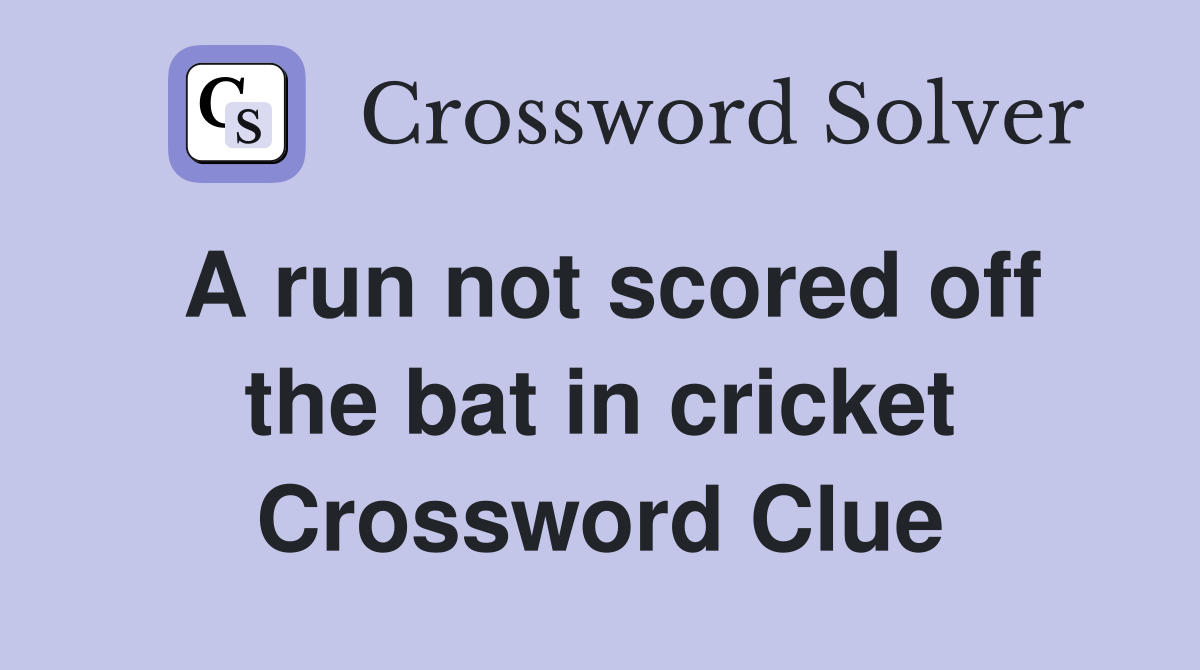 A run not scored off the bat in cricket Crossword Clue