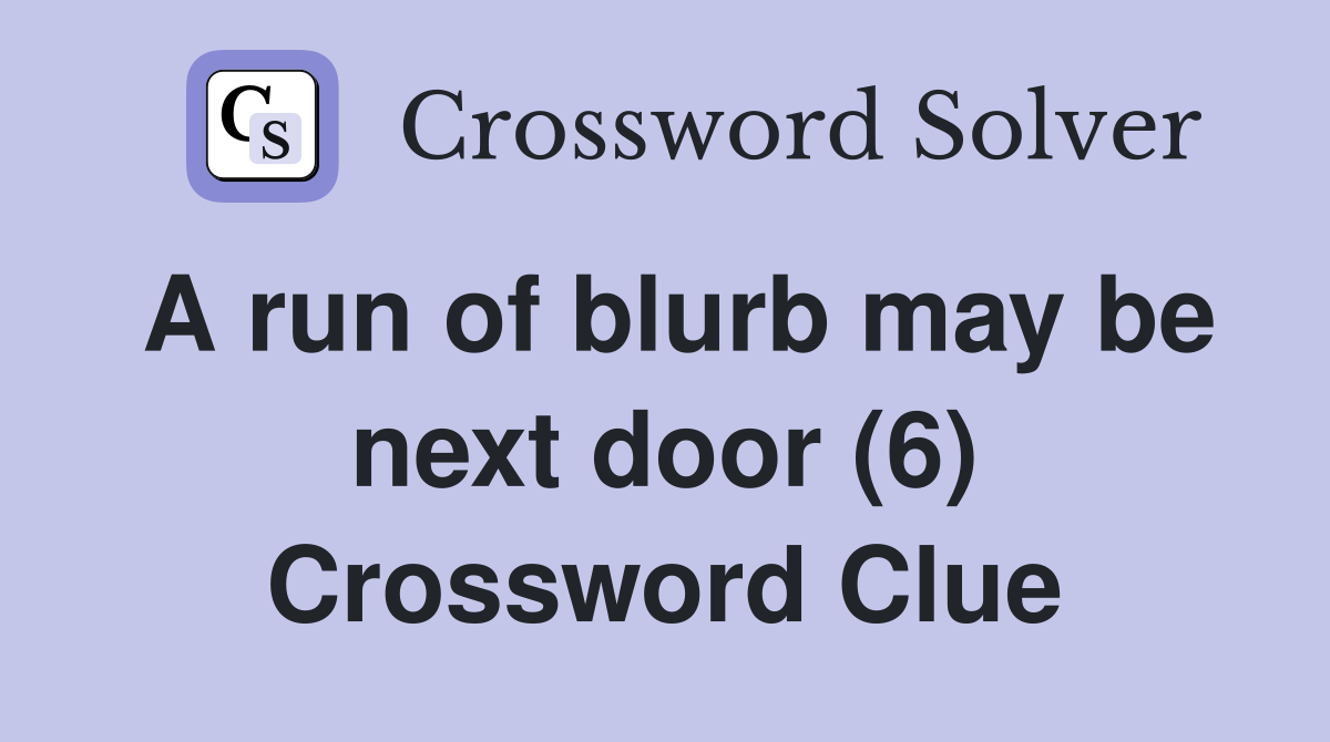 A run of blurb may be next door (6) Crossword Clue