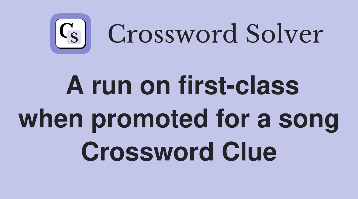 A run on first-class when promoted for a song Crossword Clue