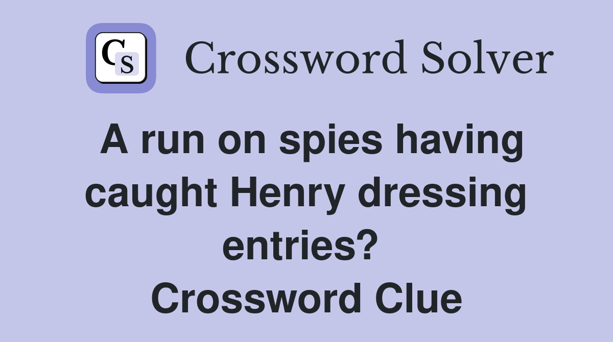 A run on spies having caught Henry dressing entries?  Crossword Clue