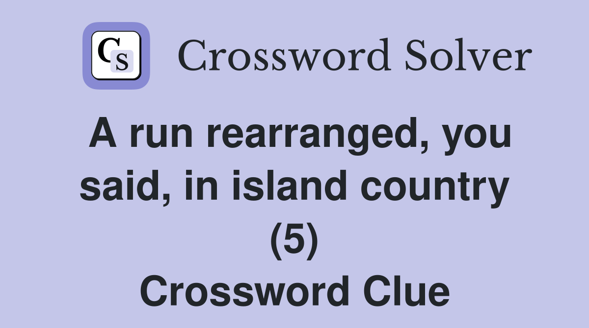 A run rearranged, you said, in island country (5) Crossword Clue