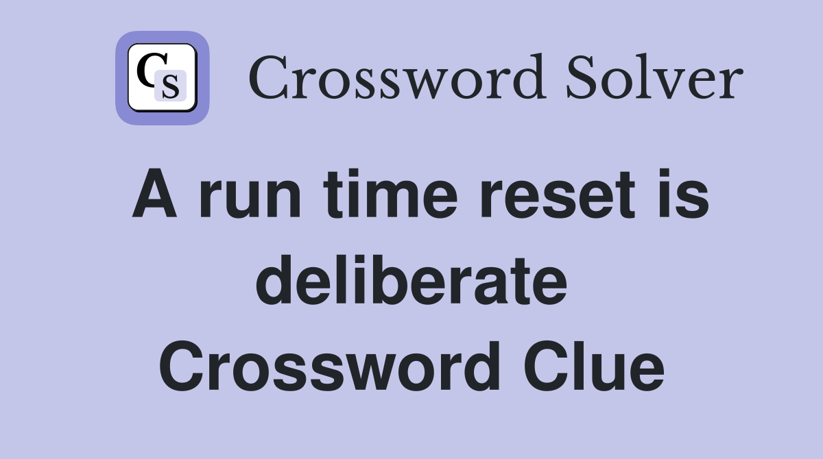 A run time reset is deliberate Crossword Clue