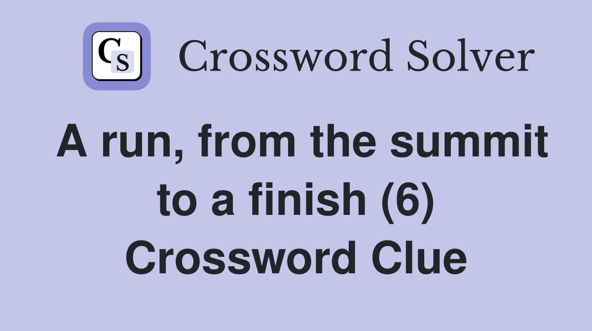 A run, from the summit to a finish (6) Crossword Clue