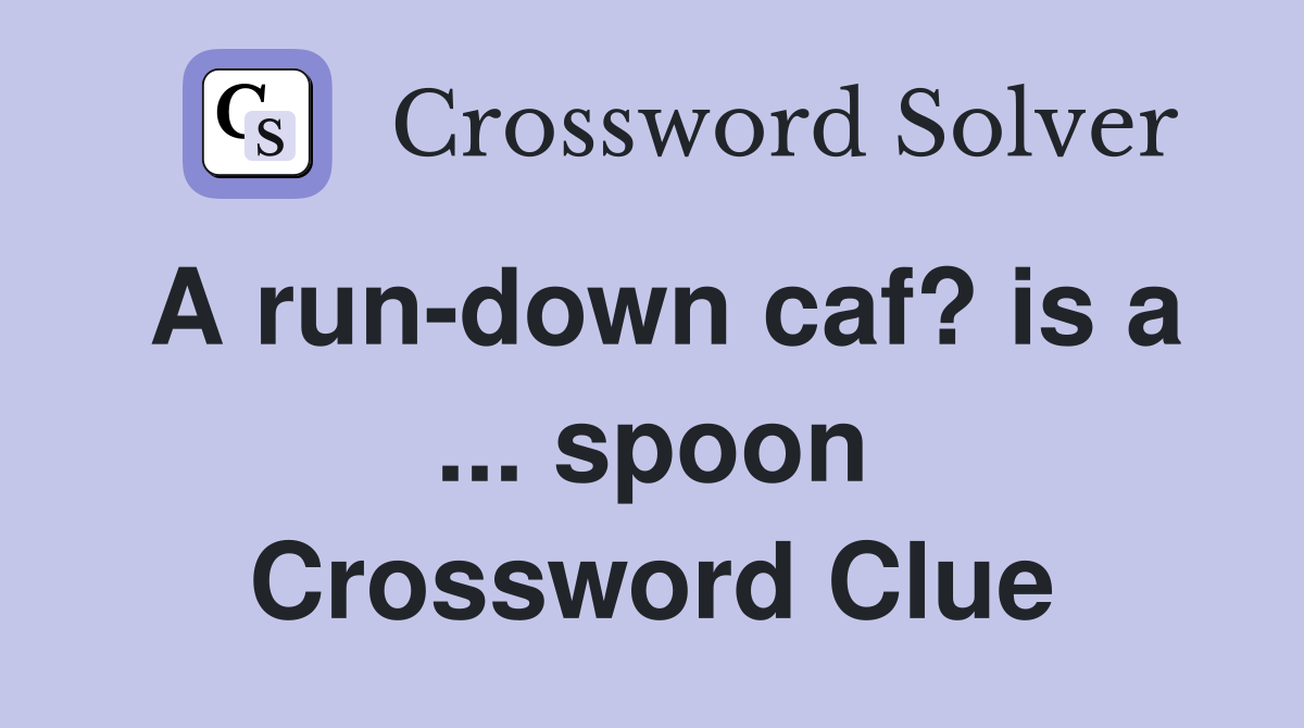 A run-down caf? is a ... spoon Crossword Clue