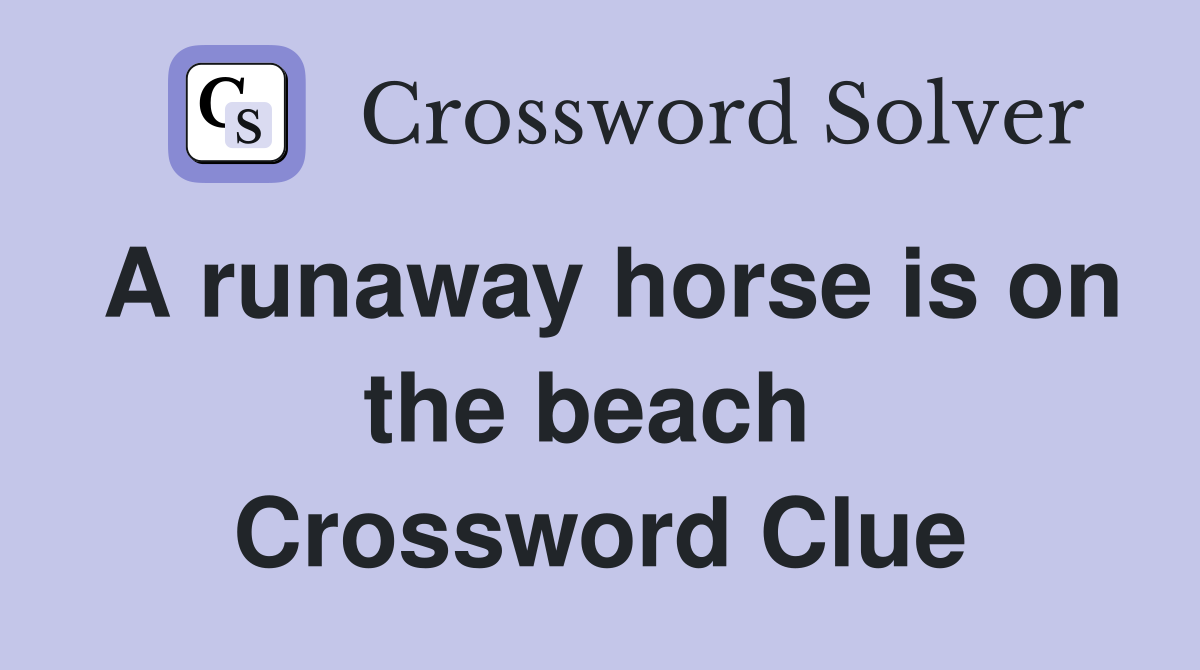 A runaway horse is on the beach  Crossword Clue
