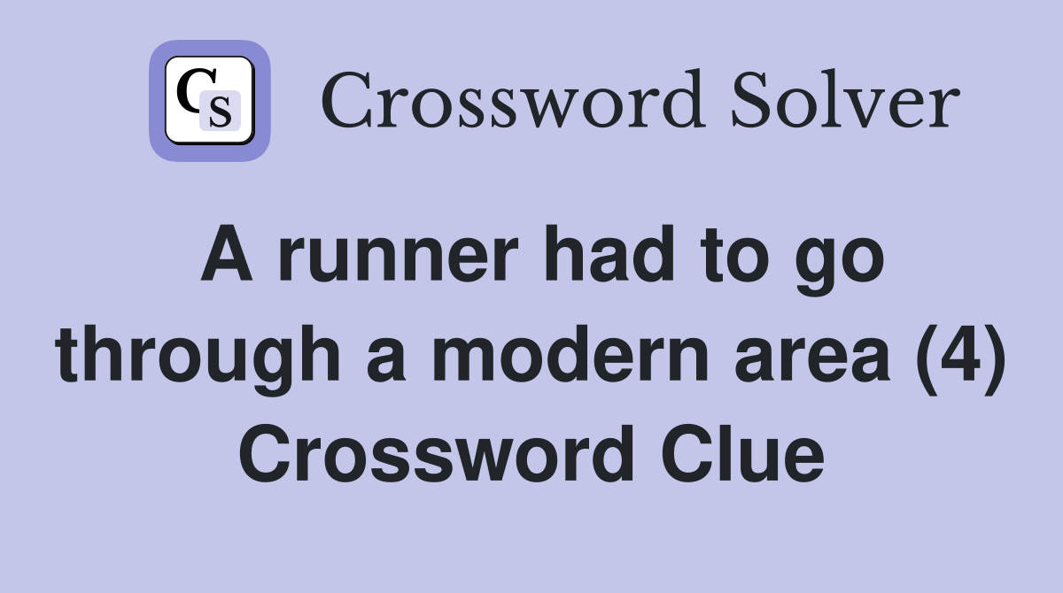 A runner had to go through a modern area (4) Crossword Clue