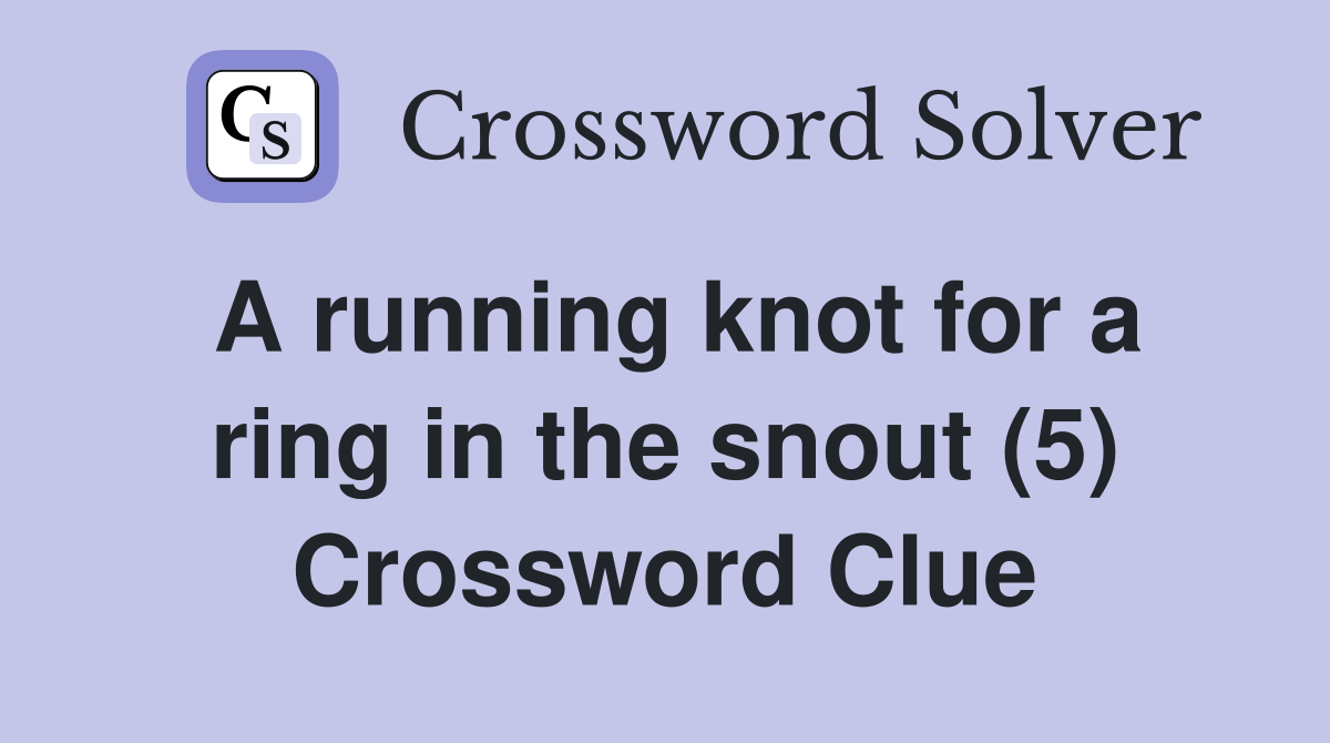 A running knot for a ring in the snout (5) Crossword Clue