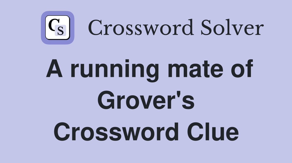 A running mate of Grover's Crossword Clue