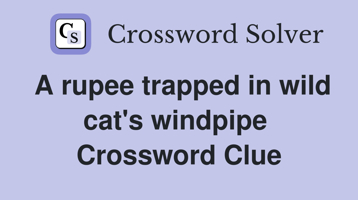 A rupee trapped in wild cat's windpipe  Crossword Clue