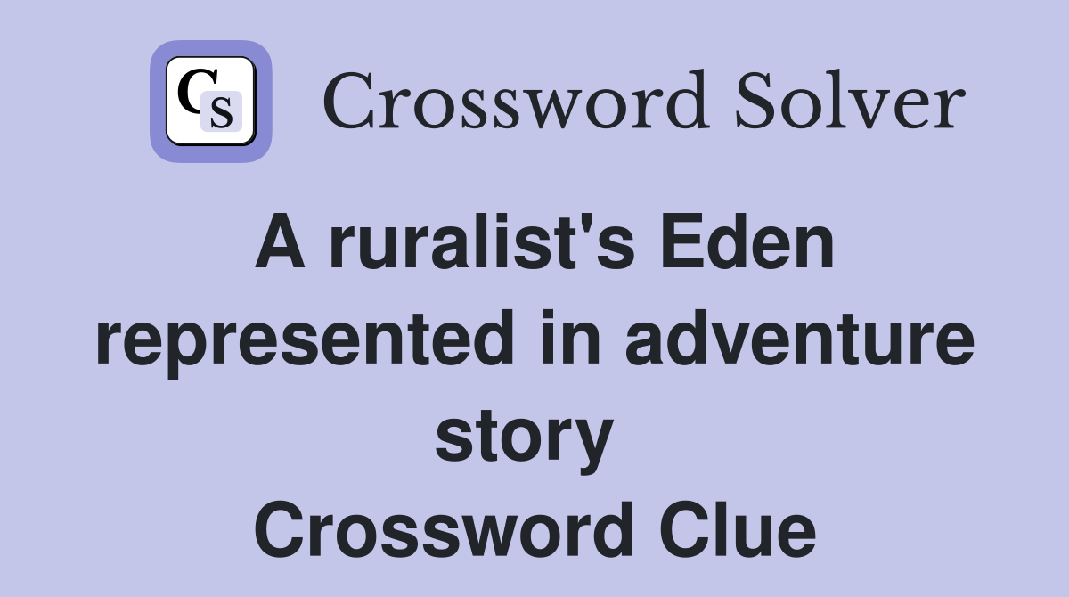 A ruralist's Eden represented in adventure story  Crossword Clue