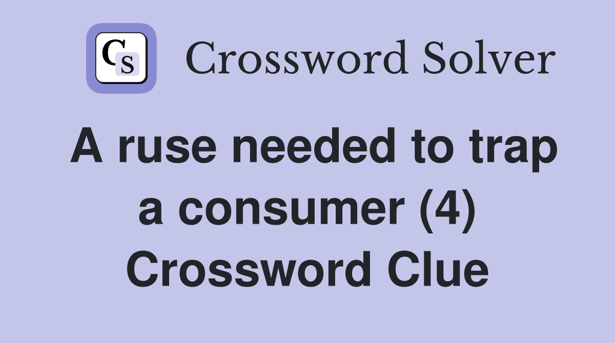 A ruse needed to trap a consumer (4) Crossword Clue