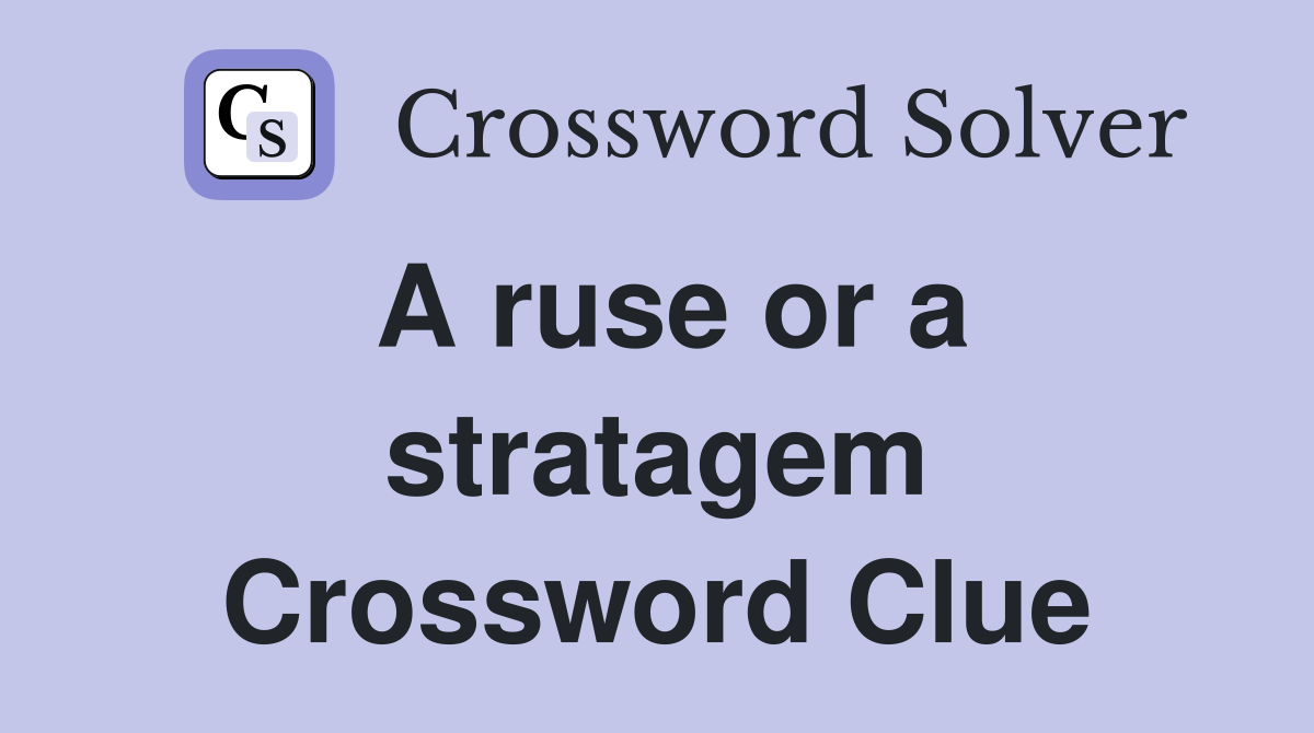 A ruse or a stratagem Crossword Clue