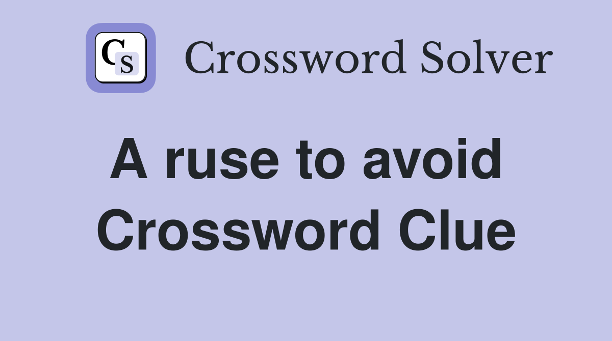 A ruse to avoid  Crossword Clue