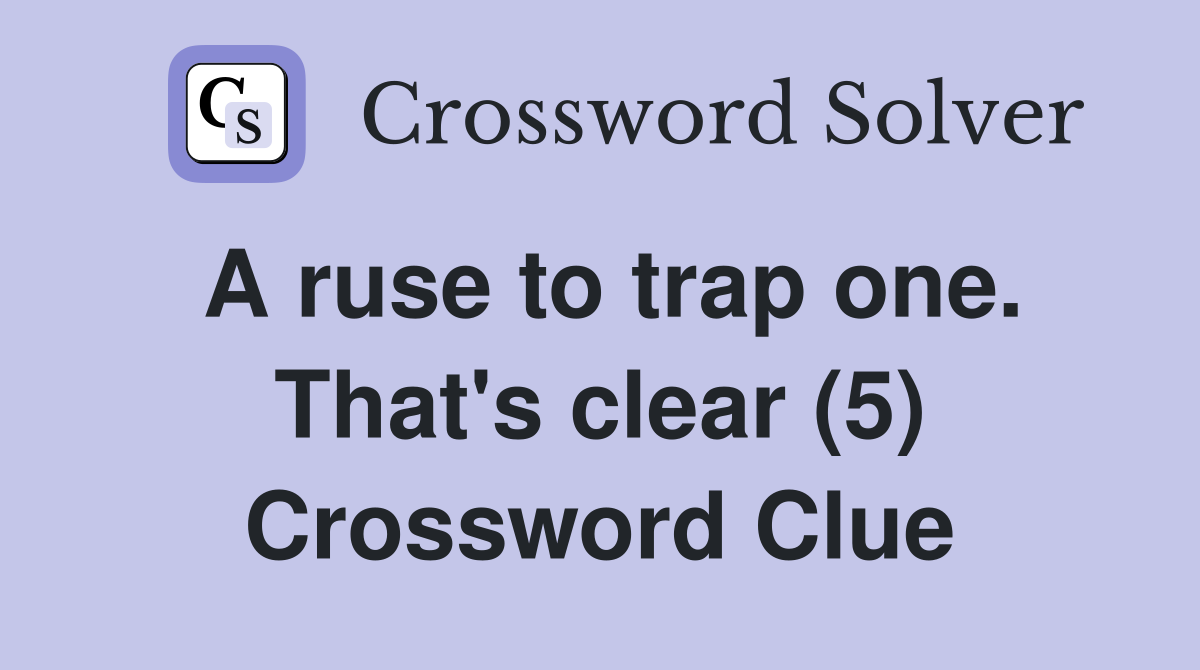 A ruse to trap one. That's clear (5) Crossword Clue