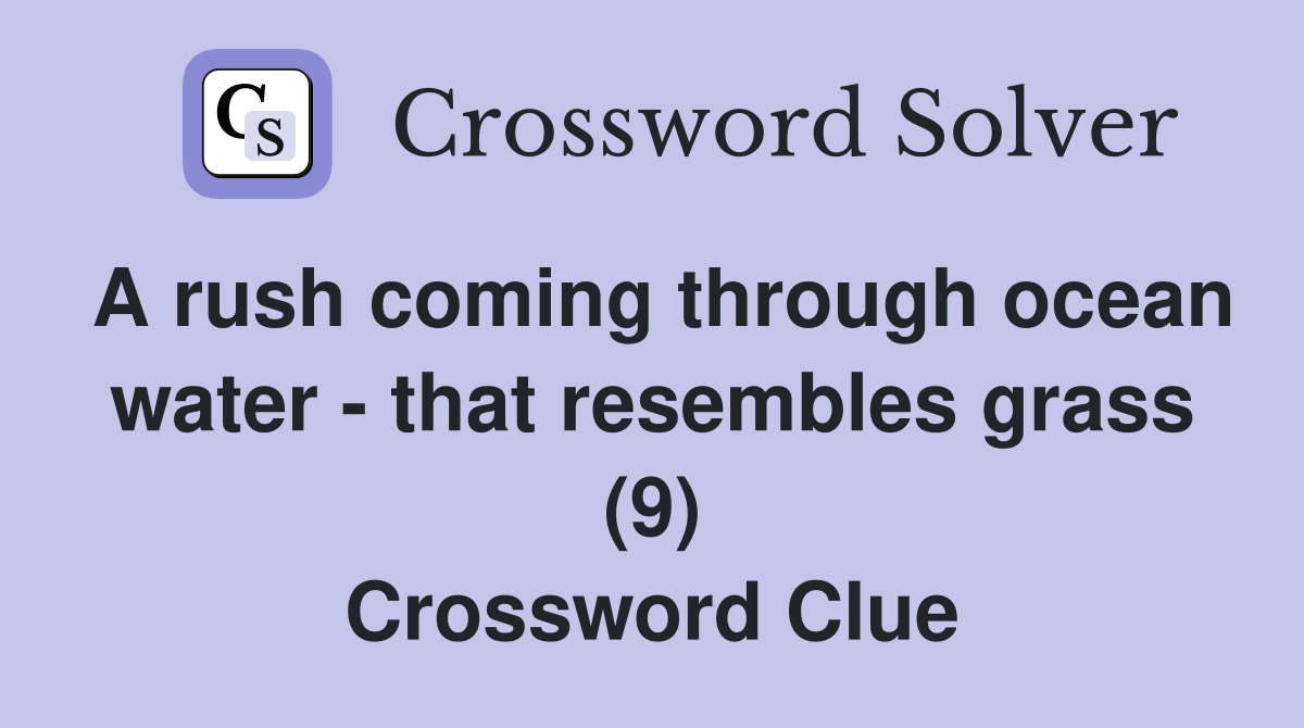 A rush coming through ocean water - that resembles grass (9) Crossword Clue