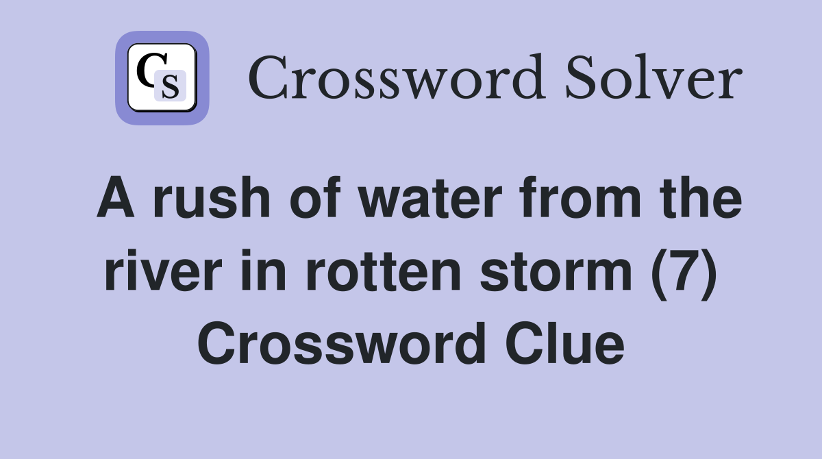 A rush of water from the river in rotten storm (7) Crossword Clue