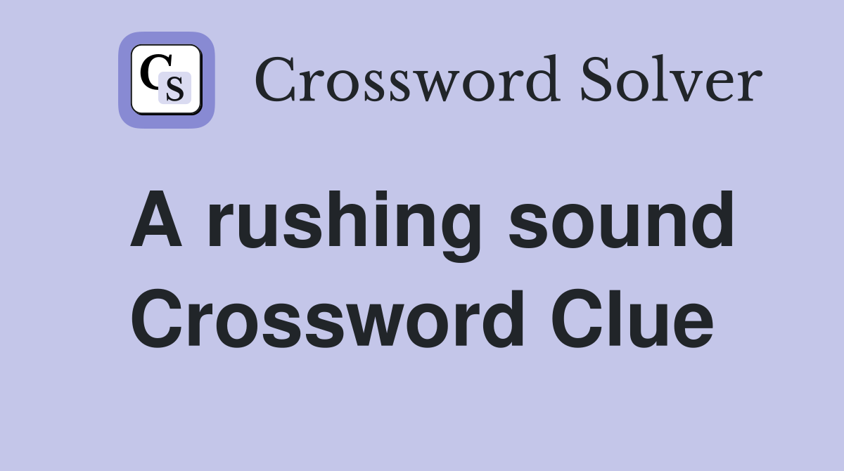 A rushing sound Crossword Clue