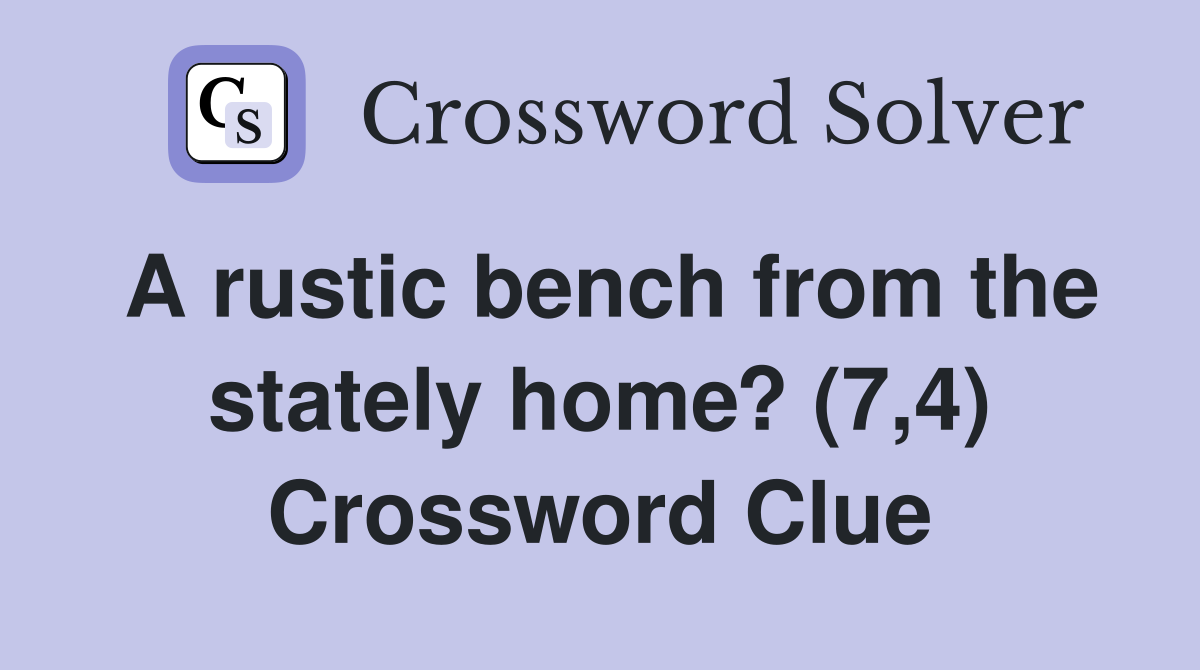 A rustic bench from the stately home? (7,4) Crossword Clue