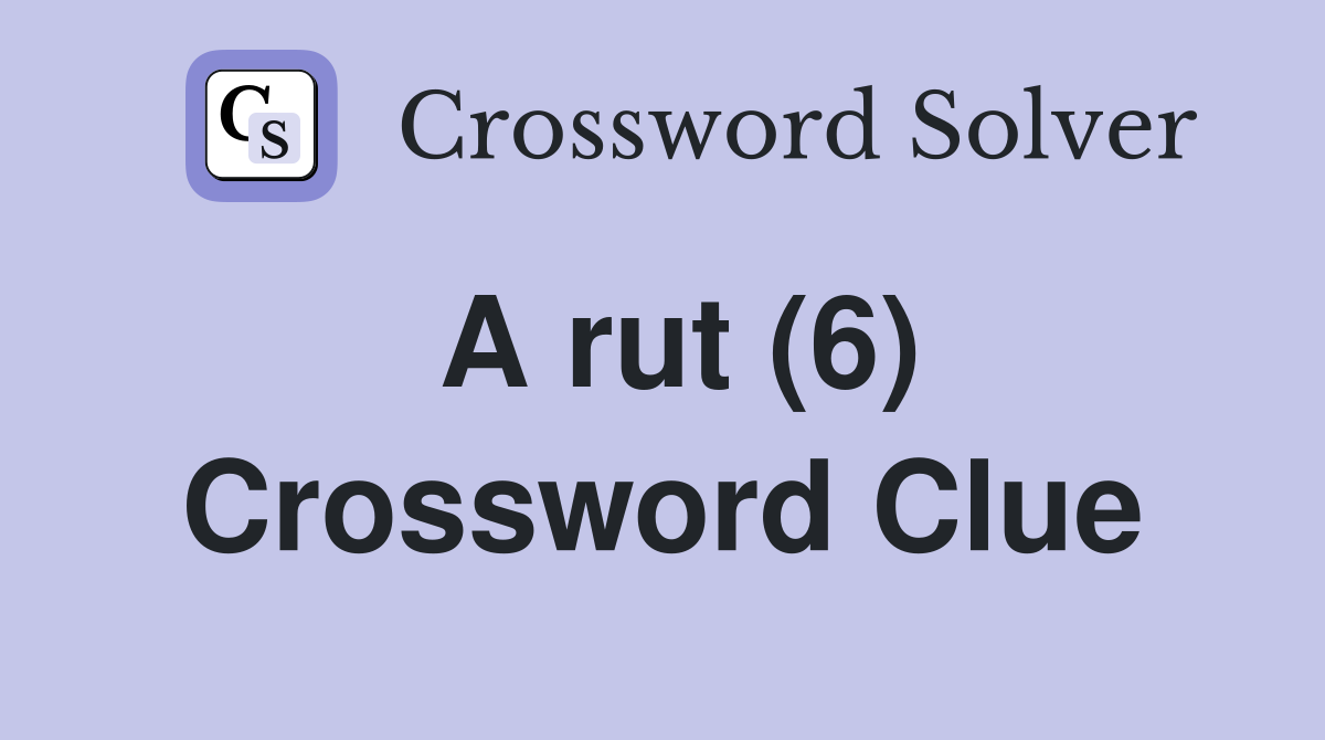 A rut (6) Crossword Clue