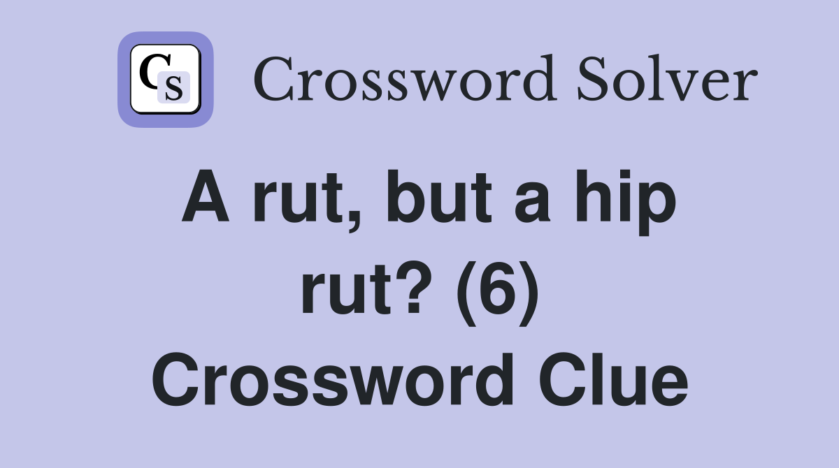 A rut, but a hip rut? (6) Crossword Clue