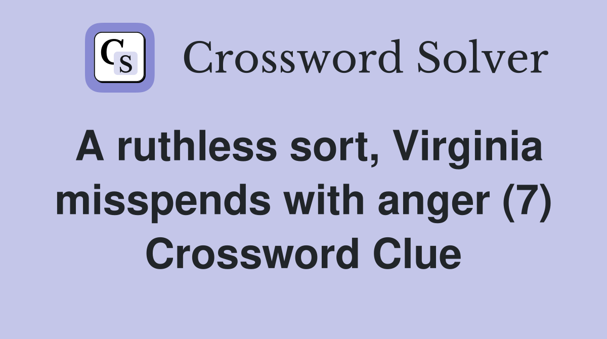 A ruthless sort, Virginia misspends with anger (7) Crossword Clue