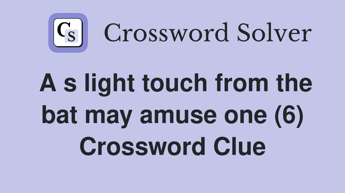 A s light touch from the bat may amuse one (6) Crossword Clue