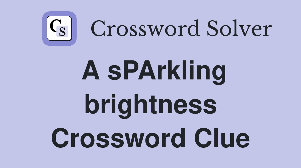 A sPArkling brightness Crossword Clue