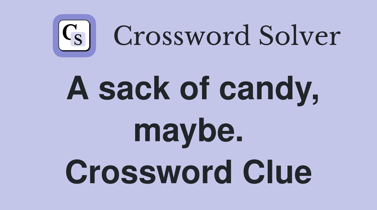 A sack of candy, maybe. Crossword Clue