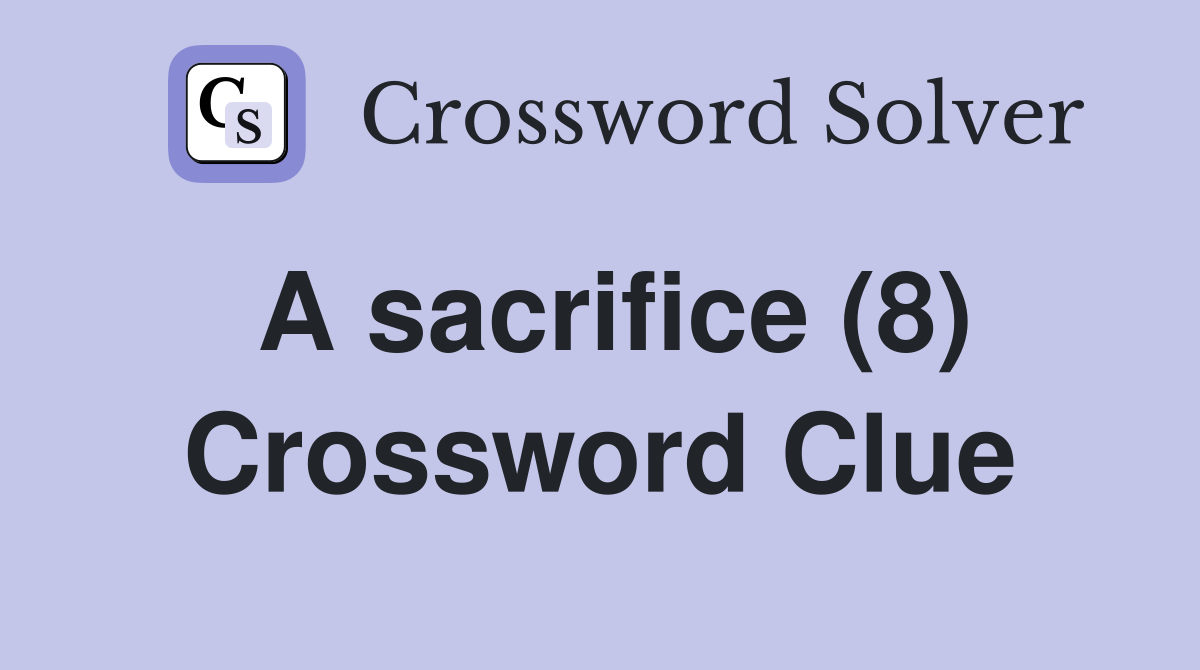 A sacrifice (8) Crossword Clue