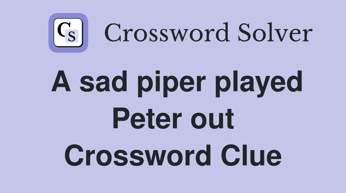 A sad piper played Peter out Crossword Clue