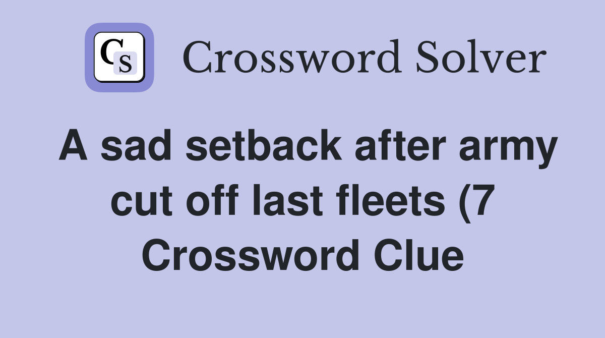 A sad setback after army cut off last fleets (7) Crossword Clue A sad setback after army cut off last fleets (7) Crossword Clue