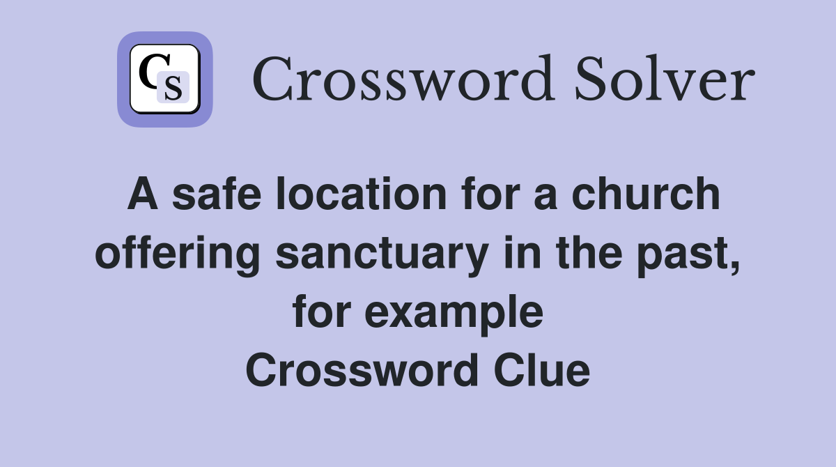 A safe location for a church offering sanctuary in the past, for example Crossword Clue
