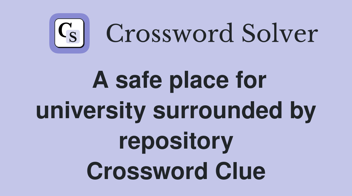 A safe place for university surrounded by repository Crossword Clue
