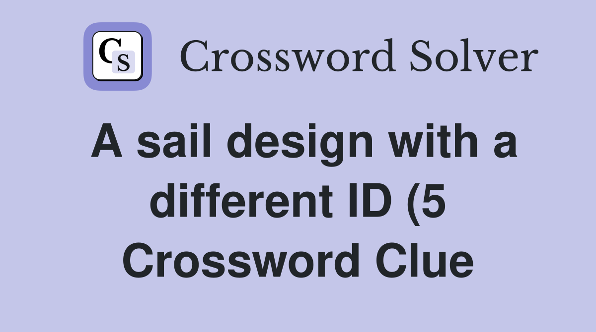 A sail design with a different ID (5) Crossword Clue Answers A sail design with a different ID (5) Crossword Clue Answers