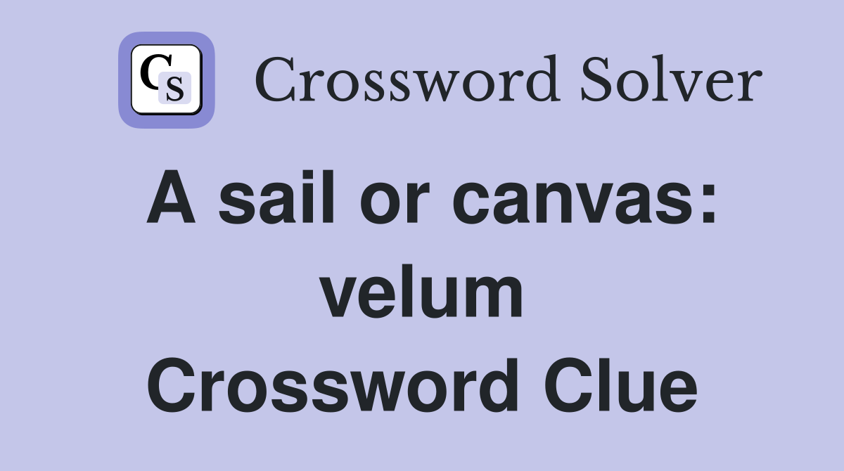 A sail or canvas: velum Crossword Clue