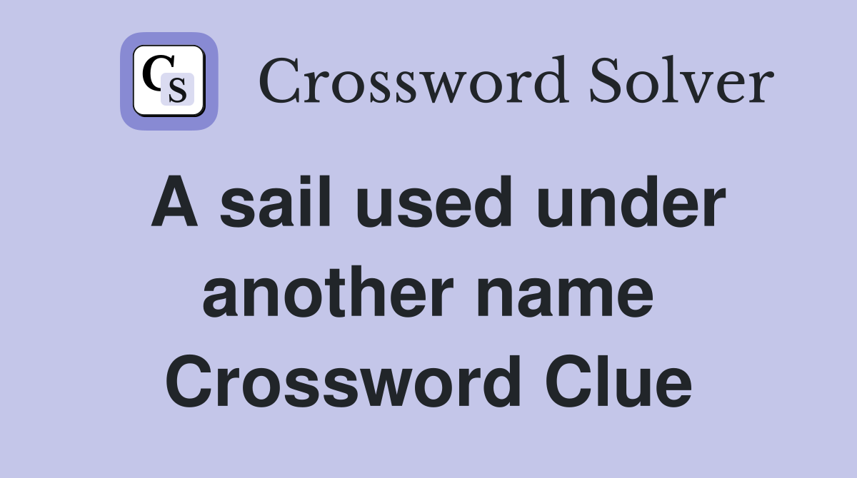 A sail used under another name Crossword Clue