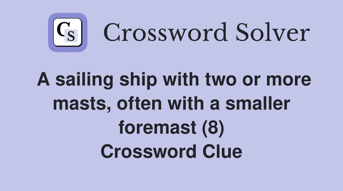 A sailing ship with two or more masts, often with a smaller foremast (8) Crossword Clue