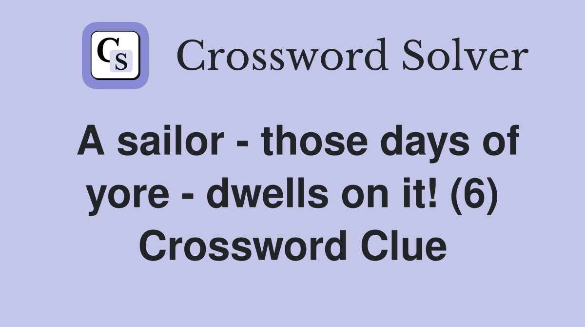 A sailor - those days of yore - dwells on it! (6) Crossword Clue
