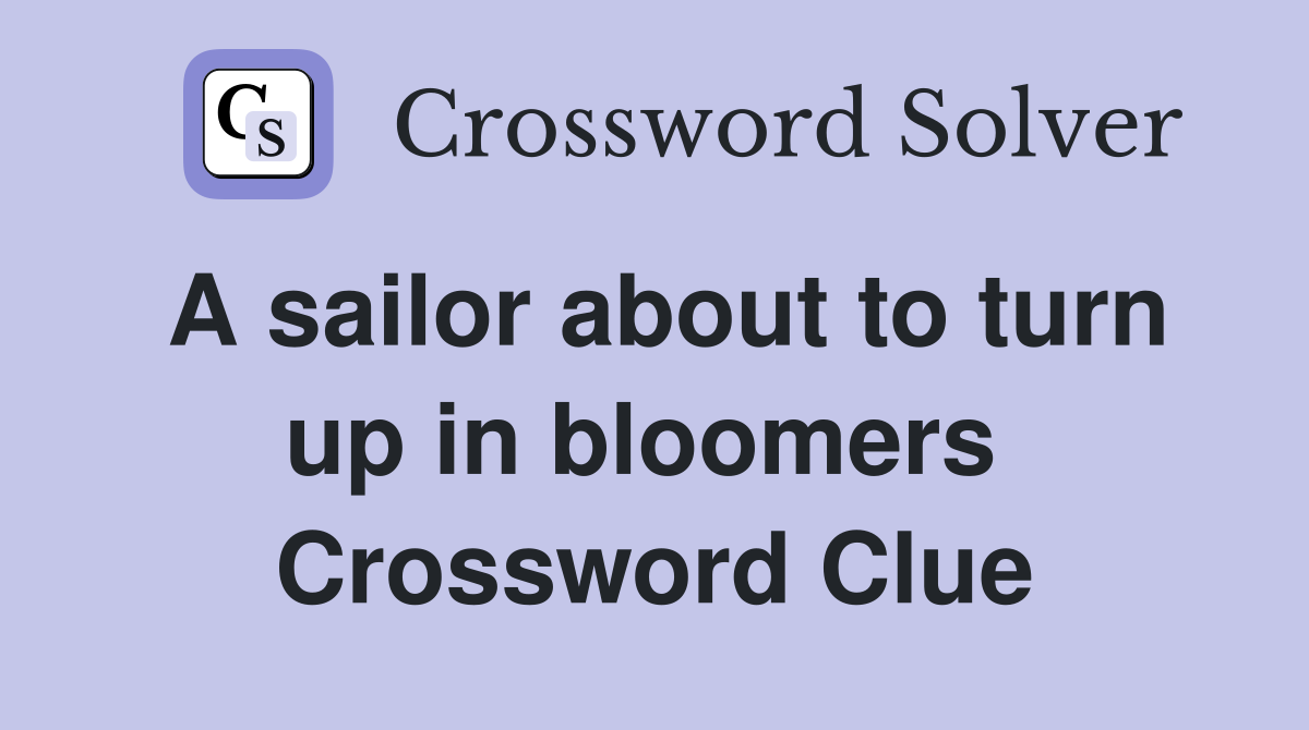 A sailor about to turn up in bloomers  Crossword Clue