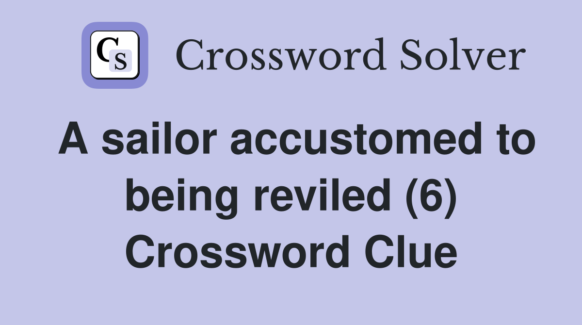 A sailor accustomed to being reviled (6) Crossword Clue