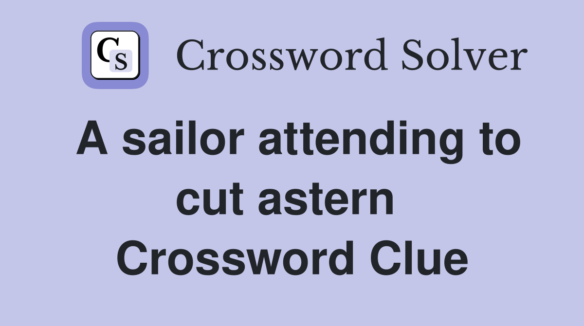 A sailor attending to cut astern  Crossword Clue