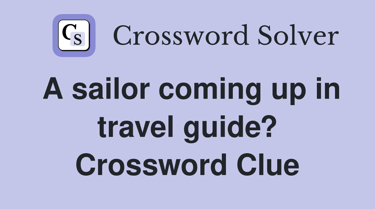 A sailor coming up in travel guide? Crossword Clue
