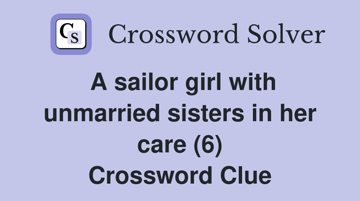 A sailor girl with unmarried sisters in her care (6) Crossword Clue