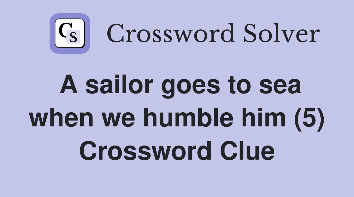 A sailor goes to sea when we humble him (5) Crossword Clue
