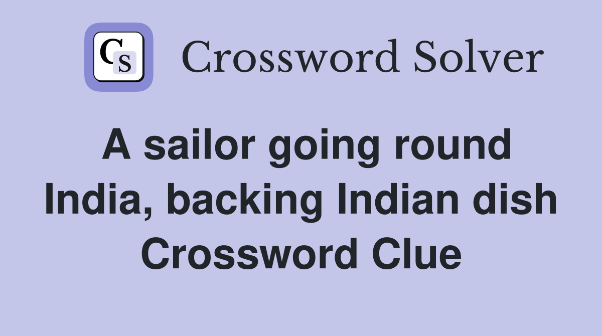 A sailor going round India, backing Indian dish Crossword Clue