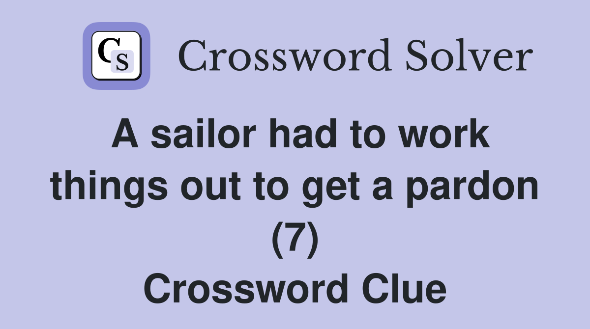 A sailor had to work things out to get a pardon (7) Crossword Clue